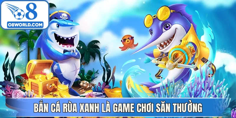 Bắn cá rùa xanh là game chơi săn thưởng