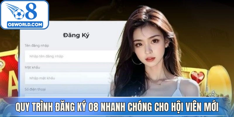 Quy trình Đăng ký O8 nhanh chóng cho hội viên mới thực hiện 