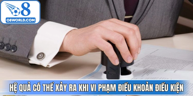 Hệ quả có thể xảy ra khi vi phạm điều khoản điều kiện 