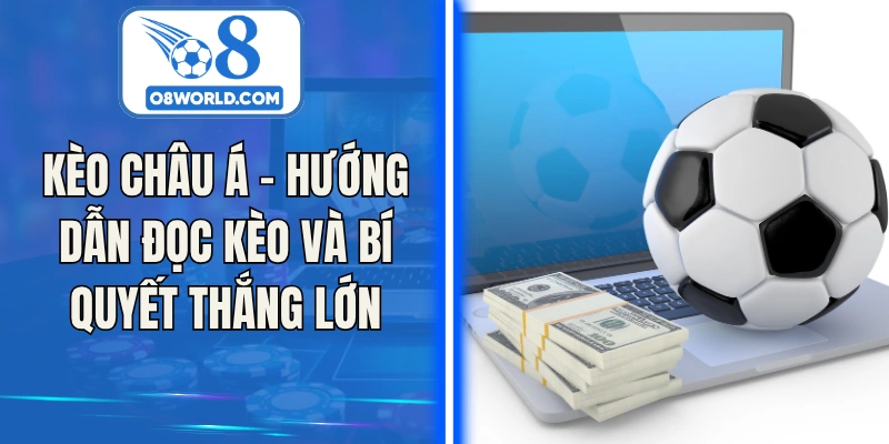 Kèo Châu Á - Hướng Dẫn Đọc Kèo Và Bí Quyết Thắng Lớn
