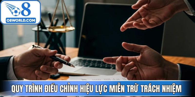 Quy trình điều chỉnh hiệu lực miễn trừ trách nhiệm 