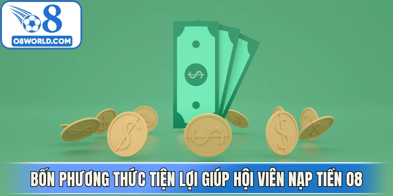 Bốn phương thức tiện lợi giúp hội viên nạp tiền O8 nhanh chóng 