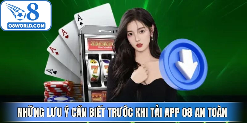 Những lưu ý cần biết trước khi tải App O8 an toàn 